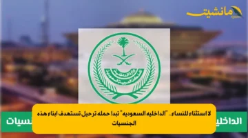 لا استثناء للنساء.. “الداخلية السعودية” تبدأ حملة ترحيل تستهدف أبناء هذه الجنسيات